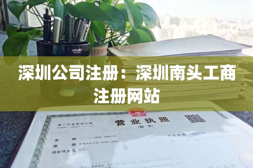 深圳公司注册：深圳南头工商注册网站
