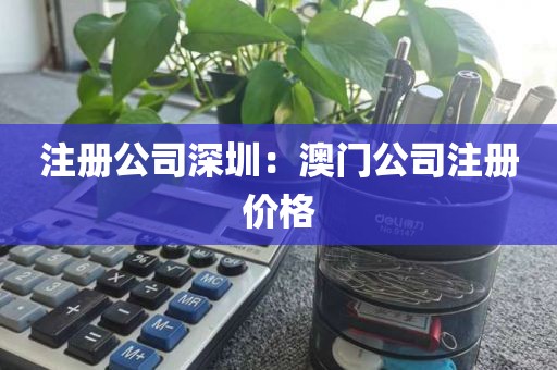 注册公司深圳：澳门公司注册价格
