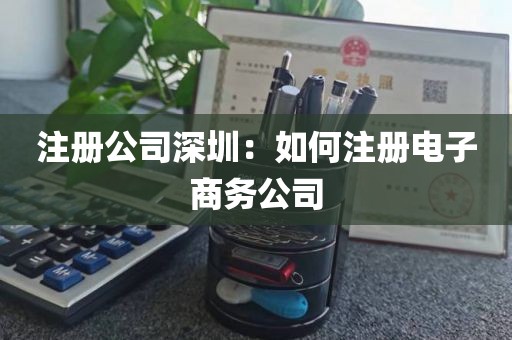 注册公司深圳：如何注册电子商务公司