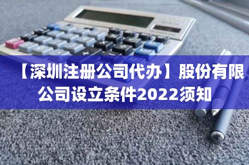 【深圳注册公司代办】股份有限公司设立条件2022须知